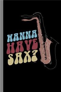 Wanna Have Sax?: Saxophonist Funny Instrumental Gift for Musicians (6x9) Lined Notebook