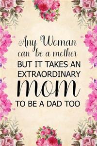 Any Woman Can Be a Mother But It Takes an Extraordinary Mom to Be a Dad Too