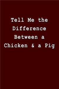 Tell Me the Difference Between a Chicken & a Pig