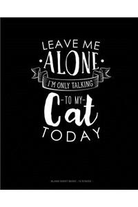 Leave Me Alone Im Only Talking To My Cat Today