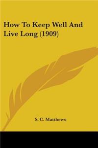 How To Keep Well And Live Long (1909)