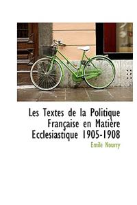 Les Textes de La Politique Fran Aise En Mati Re Eccl Siastique 1905-1908