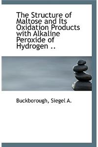 The Structure of Maltose and Its Oxidation Products with Alkaline Peroxide of Hydrogen ..
