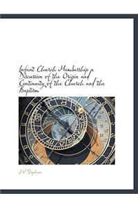 Infant Church Membership a Discussion of the Origin and Continuity of the Church and the Baptism