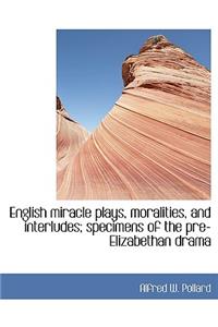 English Miracle Plays, Moralities, and Interludes; Specimens of the Pre-Elizabethan Drama