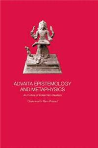 Advaita Epistemology and Metaphysics: An Outline of Indian Non-Realism