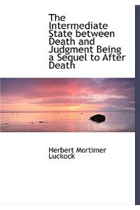 The Intermediate State Between Death and Judgment Being a Sequel to After Death