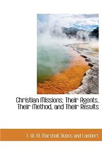 Christian Missions; Their Agents, Their Method, and Their Results