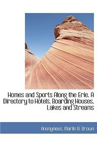 Homes and Sports Along the Erie. a Directory to Hotels, Boarding Houses, Lakes and Streams