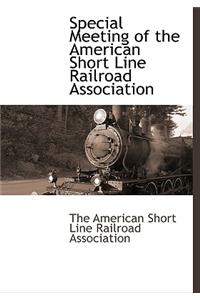 Special Meeting of the American Short Line Railroad Association