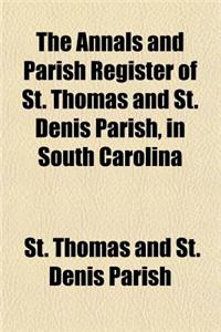 The Annals and Parish Register of St. Thomas and St. Denis Parish, in South Carolina