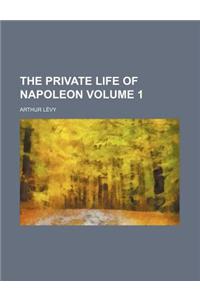 The Private Life of Napoleon Volume 1