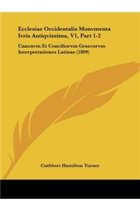 Ecclesiae Occidentalis Monvmenta Ivris Antiqvissima, V1, Part 1-2: Canonvm Et Conciliorvm Graecorvm Interpretationes Latinae (1899)