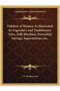 Folklore of Women as Illustrated by Legendary and Traditionary Tales, Folk Rhythms, Proverbial Sayings, Superstitions, Etc.