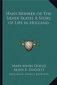 Hans Brinker or The Silver Skates A Story of Life in Holland