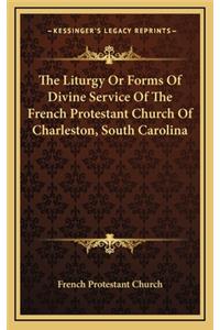 Liturgy Or Forms Of Divine Service Of The French Protestant Church Of Charleston, South Carolina