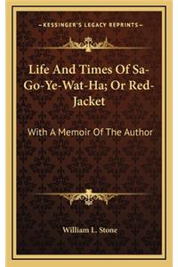Life and Times of Sa-Go-Ye-Wat-Ha; Or Red-Jacket