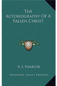 The Autobiography of a Fallen Christ