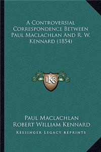 Controversial Correspondence Between Paul MacLachlan and R. W. Kennard (1854)