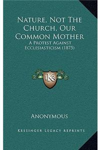 Nature, Not The Church, Our Common Mother