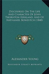 Discourses On The Life And Character Of John Thornton Kirkland, And Of Nathaniel Bowditch (1840)