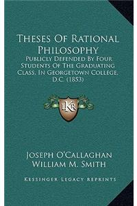 Theses Of Rational Philosophy: Publicly Defended By Four Students Of The Graduating Class, In Georgetown College, D.C. (1853)