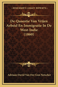 De Quaestie Van Vrijen Arbeid En Immigratie In De West-Indie (1860)