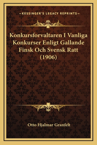 Konkursforvaltaren I Vanliga Konkurser Enligt Gallande Finsk Och Svensk Ratt (1906)