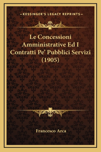 Le Concessioni Amministrative Ed I Contratti Pe' Pubblici Servizi (1905)