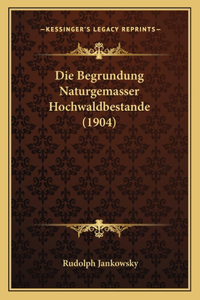 Die Begrundung Naturgemasser Hochwaldbestande (1904)