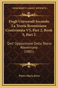 Degli Universali Secondo La Teoria Rosminiana Confrontata V5, Part 2, Book 5, Part 2: Dell' Opposizione Della Teoria Rosminiana (1881)