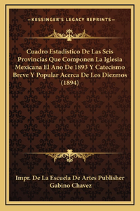 Cuadro Estadistico De Las Seis Provincias Que Componen La Iglesia Mexicana El Ano De 1893 Y Catecismo Breve Y Popular Acerca De Los Diezmos (1894)