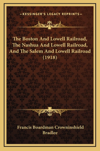 Boston And Lowell Railroad, The Nashua And Lowell Railroad, And The Salem And Lowell Railroad (1918)