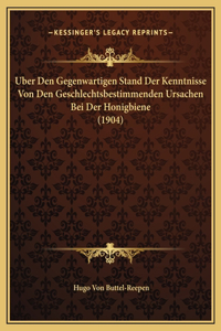Uber Den Gegenwartigen Stand Der Kenntnisse Von Den Geschlechtsbestimmenden Ursachen Bei Der Honigbiene (1904)