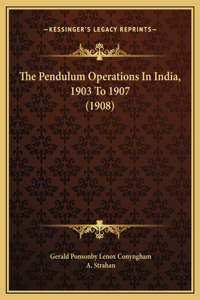 The Pendulum Operations In India, 1903 To 1907 (1908)