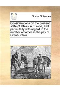 Considerations on the present state of affairs in Europe, and particularly with regard to the number of forces in the pay of Great-Britain.