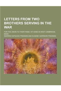 Letters from Two Brothers Serving in the War; For the Union to Their Family at Home in West Cambridge, Mass