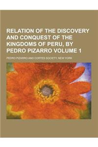 Relation of the Discovery and Conquest of the Kingdoms of Peru, by Pedro Pizarro Volume 1