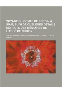 Voyage Du Comte de Forbin a Siam, Suivi de Quelques Details Extraits Des Memoires de L'Abbe de Choisy