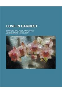 Love in Earnest; Sonnets, Ballades, and Lyrics