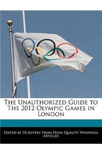 The Unauthorized Guide to the 2012 Olympic Games in London