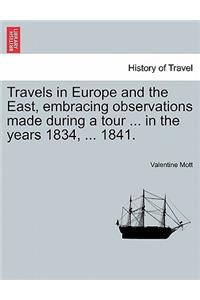 Travels in Europe and the East, Embracing Observations Made During a Tour ... in the Years 1834, ... 1841.