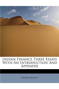 Indian Finance Three Essays with an Introduction and Appendix