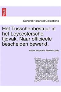 Het Tusschenbestuur in Het Leycestersche Tijdvak. Naar Officieele Bescheiden Bewerkt.