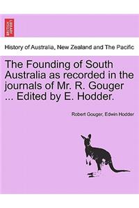 Founding of South Australia as Recorded in the Journals of Mr. R. Gouger ... Edited by E. Hodder.