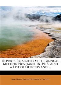 Reports Presented at the Annual Meeting November 18, 1918. Also a List of Officers and ...