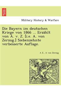 Die Bayern im deutschen Kriege von 1866 ... Erzählt von A. v. Z. [i.e. A. von Zerzog.] Siebenzehnte verbesserte Auflage.