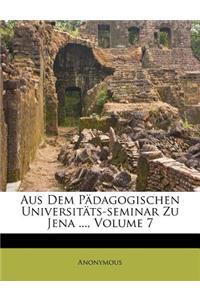 Aus Dem Padagogischen Universitats-Seminar Zu Jena, Siebentes Heft
