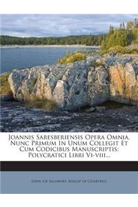 Joannis Saresberiensis Opera Omnia. Nunc Primum in Unum Collegit Et Cum Codicibus Manuscriptis