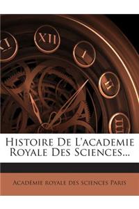 Histoire De L'academie Royale Des Sciences...